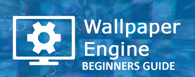 Wallpaper Engine - -BEGINERS Guide(FOR USERS)