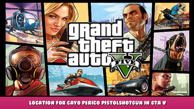 Grand Theft Auto V – Location for Cayo Perico Pistol/Shotgun in GTA V 1 - steamlists.com