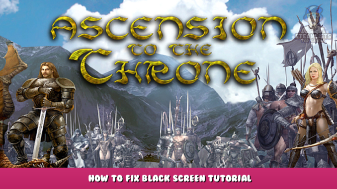 Ascension to the Throne – How to Fix Black Screen Tutorial 1 - steamlists.com