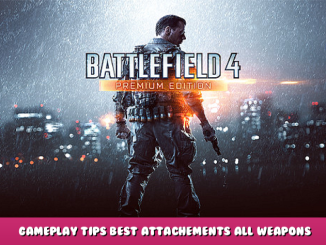 Battlefield 4™ – Gameplay Tips + Best Attachements + All Weapons 1 - steamlists.com