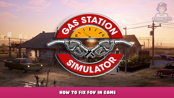 Gas Station Simulator – How to Fix FOV in Game 1 - steamlists.com