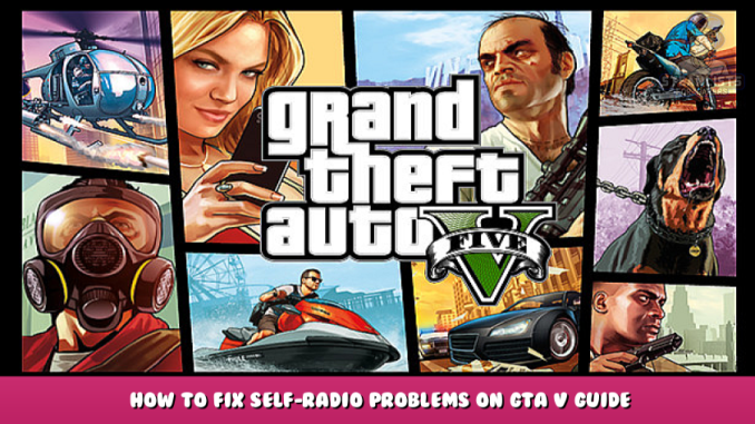 Grand Theft Auto V – How to Fix Self-Radio Problems on GTA V Guide 1 - steamlists.com