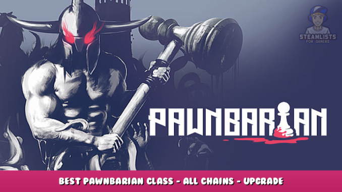 Pawnbarian – Best Pawnbarian Class – All Chains – Upgrade – Strategy Guide 1 - steamlists.com