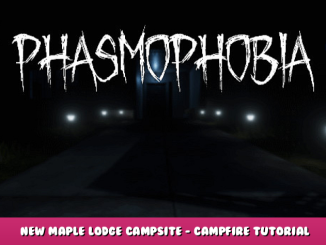 Phasmophobia – New Maple Lodge Campsite – Campfire Tutorial Guide 1 - steamlists.com