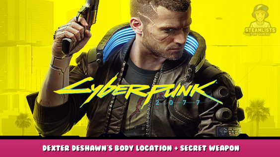 Cyberpunk 2077 – Dexter DeShawn’s Body Location + Secret Weapon 1 - steamlists.com