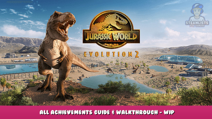 Jurassic World Evolution 2 – All Achievements Guide & Walkthrough – WIP 1 - steamlists.com