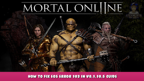Mortal Online 2 – How to Fix EOS error 103 in v0.1.10.5 Guide 1 - steamlists.com