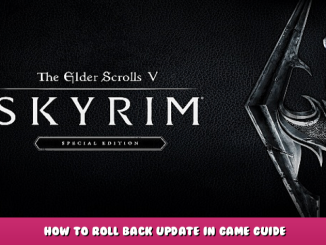 The Elder Scrolls V: Skyrim Special Edition – How to Roll Back Update in Game Guide 1 - steamlists.com