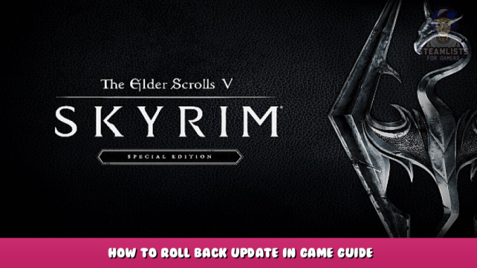 The Elder Scrolls V: Skyrim Special Edition – How to Roll Back Update in Game Guide 1 - steamlists.com
