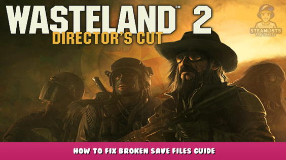 Wasteland 2: Director’s Cut – How to Fix Broken Save Files Guide 1 - steamlists.com