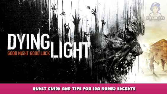 Dying Light – Quest Guide and Tips for (DA BOMB) Secrets 1 - steamlists.com