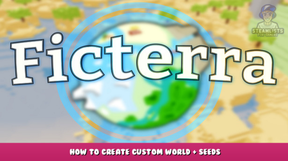 Ficterra – How to Create Custom World + Seeds 1 - steamlists.com
