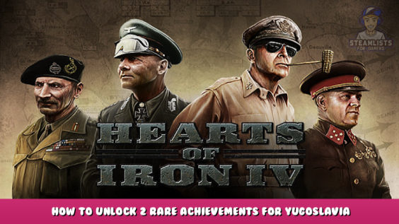 Hearts of Iron IV – How to Unlock 2 Rare Achievements for Yugoslavia 1 - steamlists.com