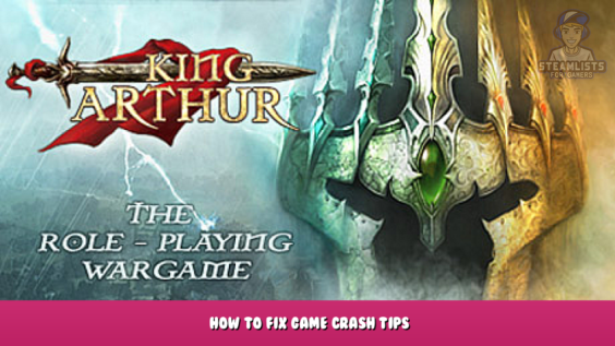 King Arthur – The Role-playing Wargame – How to Fix Game Crash Tips 1 - steamlists.com