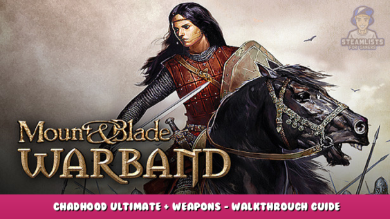 Mount & Blade: Warband – Chadhood Ultimate + Weapons – Walkthrough Guide 1 - steamlists.com