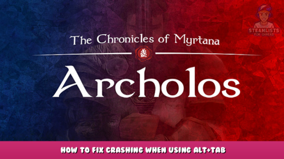 The Chronicles Of Myrtana: Archolos – How to Fix Crashing When using Alt+Tab 1 - steamlists.com