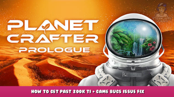 The Planet Crafter: Prologue – How to Get Past 200k Ti + Game Bugs Issue Fix 1 - steamlists.com