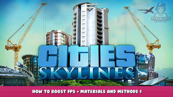 Cities: Skylines – How to Boost FPS + Materials and Methods & Configuration Guide 1 - steamlists.com