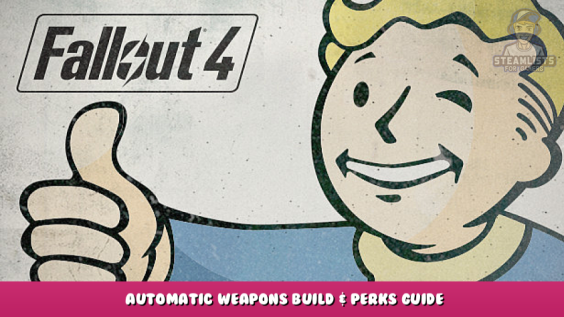 Fallout 4 – Automatic Weapons Build & Perks Guide 1 - steamlists.com