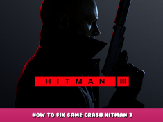 HITMAN 3 – How to Fix Game Crash HITMAN 3 1 - steamlists.com