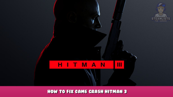 HITMAN 3 – How to Fix Game Crash HITMAN 3 1 - steamlists.com