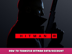 HITMAN 3 – How to Transfer Hitman Data/Account 1 - steamlists.com