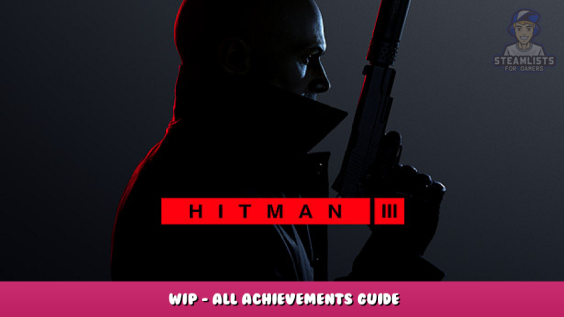HITMAN 3 – WIP – All Achievements Guide 1 - steamlists.com