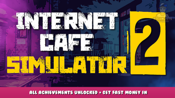 Internet Cafe Simulator 2 – All Achievements Unlocked + Get Fast Money in Game Tips 1 - steamlists.com