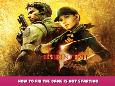 Resident Evil 5 – How to Fix the Game is Not Starting 1 - steamlists.com