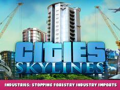 Cities: Skylines – Industries: Stopping Forestry Industry Imports 1 - steamlists.com