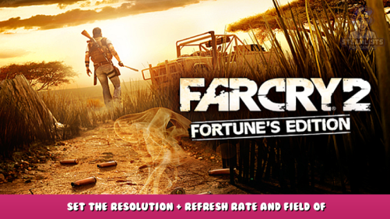 Far Cry 2 – Set the Resolution + Refresh Rate and Field of View 1 - steamlists.com
