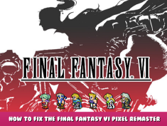 FINAL FANTASY VI – How To Fix The Final Fantasy VI Pixel Remaster Font 1 - steamlists.com