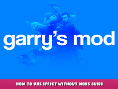 Garry’s Mod – How to VHS Effect Without Mods Guide 1 - steamlists.com