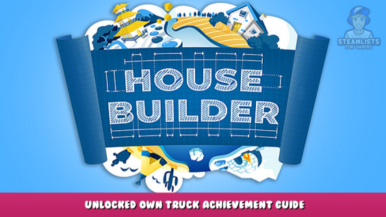 House Builder – Unlocked Own Truck Achievement Guide 1 - steamlists.com