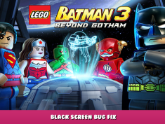 LEGO® Batman™ 3: Beyond Gotham – Black Screen Bug Fix 1 - steamlists.com