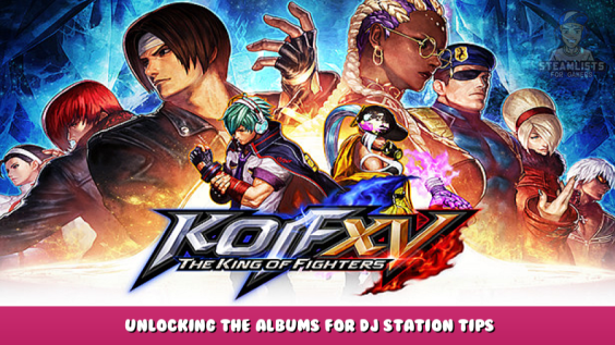 THE KING OF FIGHTERS XV – Unlocking the Albums for DJ Station Tips 1 - steamlists.com