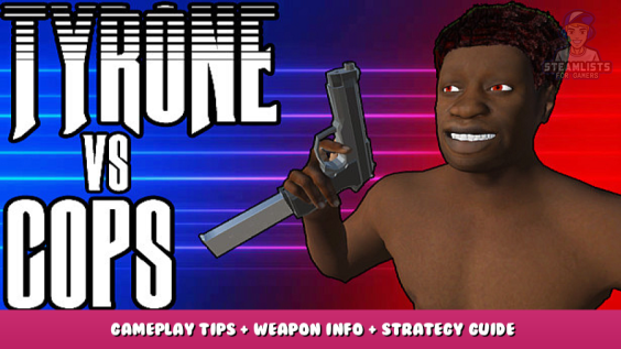 Tyrone vs Cops – Gameplay Tips + Weapon Info + Strategy Guide 1 - steamlists.com