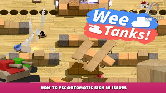 Wee Tanks! – How to fix automatic sign in issues 1 - steamlists.com