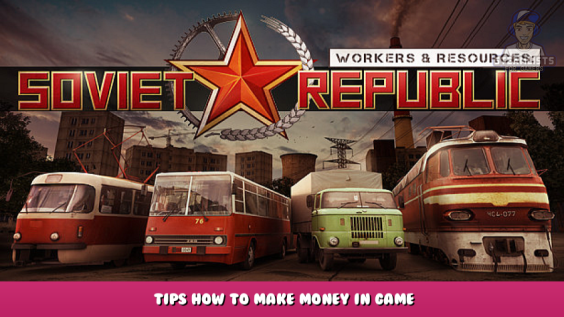 Workers & Resources: Soviet Republic – Tips How to Make Money in Game 1 - steamlists.com