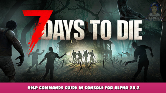 7 Days to Die – Help Commands Guide in Console for Alpha 20.2 1 - steamlists.com