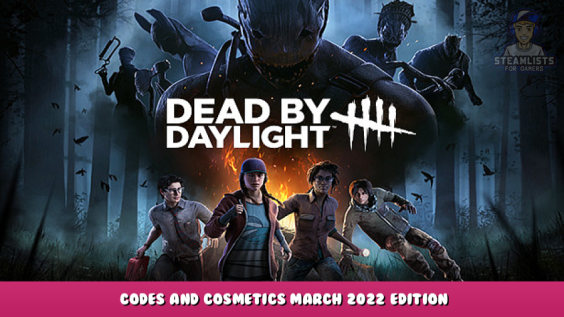 Dead by Daylight – Codes and Cosmetics March 2022 Edition 1 - steamlists.com