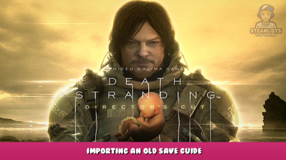 DEATH STRANDING DIRECTOR’S CUT – Importing an old save Guide 1 - steamlists.com
