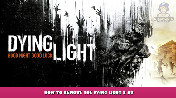 Dying Light – How To Remove The Dying Light 2 Ad 1 - steamlists.com