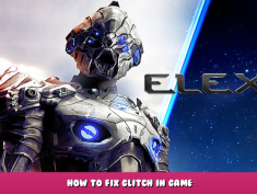 ELEX II – How to Fix Glitch in Game 1 - steamlists.com