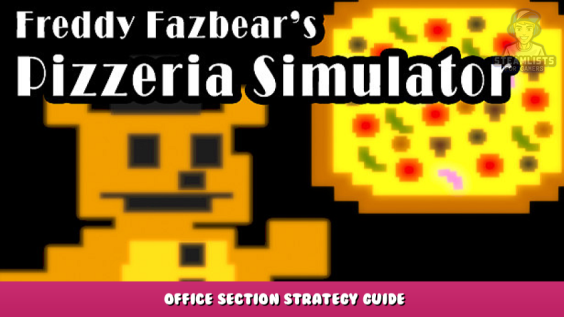 Freddy Fazbear’s Pizzeria Simulator – Office Section Strategy Guide 1 - steamlists.com