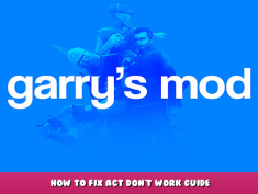 Garry’s Mod – How to Fix Act Don’t Work Guide 1 - steamlists.com