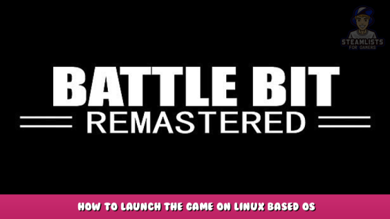 BattleBit Remastered Playtest – How to launch the game on Linux based OS 1 - steamlists.com