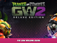 Plants vs. Zombies™ Garden Warfare 2: Deluxe Edition – Fix Low volume Guide 1 - steamlists.com