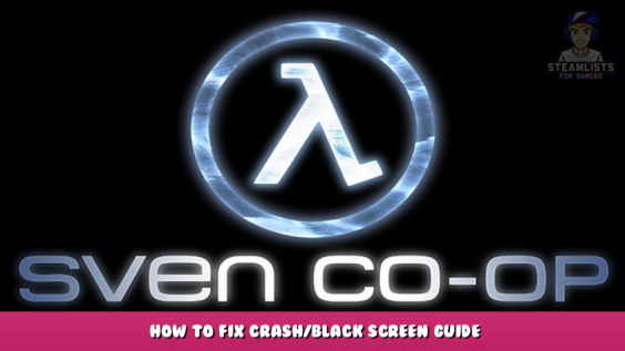 Sven Co-op – How to fix Crash/Black Screen Guide 1 - steamlists.com