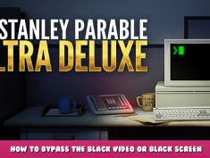 The Stanley Parable: Ultra Deluxe – How to bypass the black video or black screen bug 1 - steamlists.com